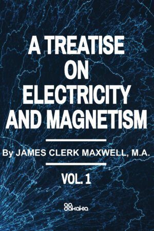 A TREATISE ON ELECTRICITY AND MAGNETISM VOL I